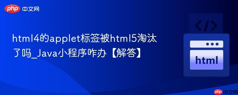 html4的applet标签被html5淘汰了吗_Java小程序咋办【解答】