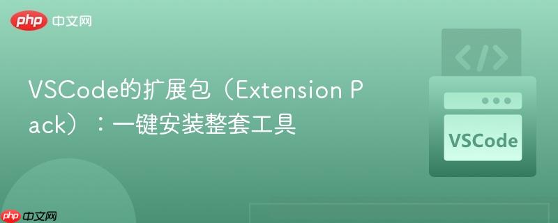 VSCode的扩展包（Extension Pack）：一键安装整套工具
