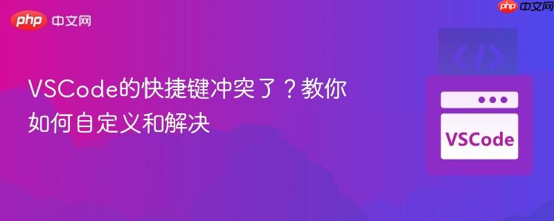 VSCode的快捷键冲突了？教你如何自定义和解决
