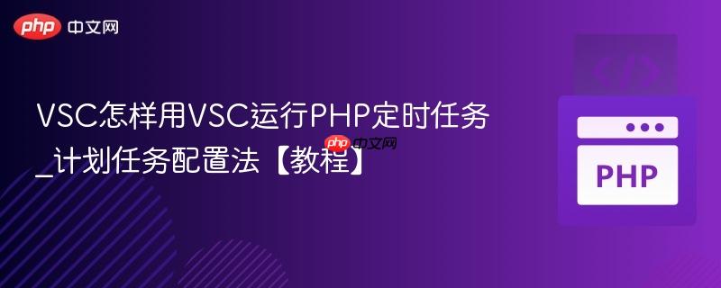 VSC怎样用VSC运行PHP定时任务_计划任务配置法【教程】