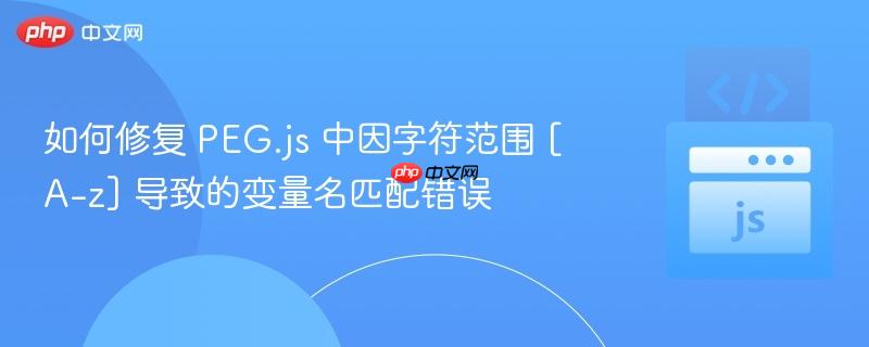 如何修复 PEG.js 中因字符范围 [A-z] 导致的变量名匹配错误