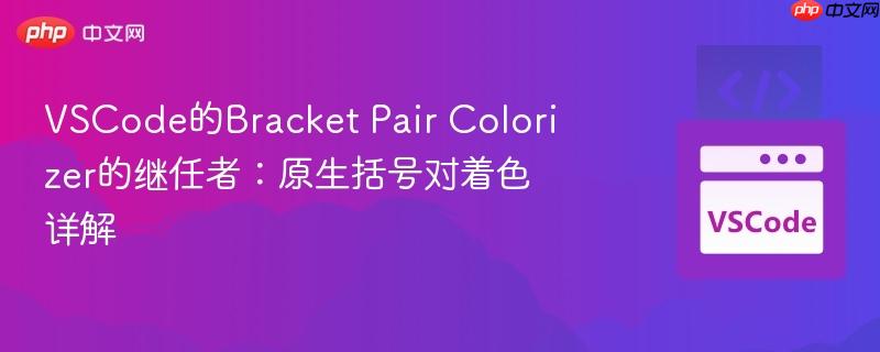 VSCode的Bracket Pair Colorizer的继任者：原生括号对着色详解