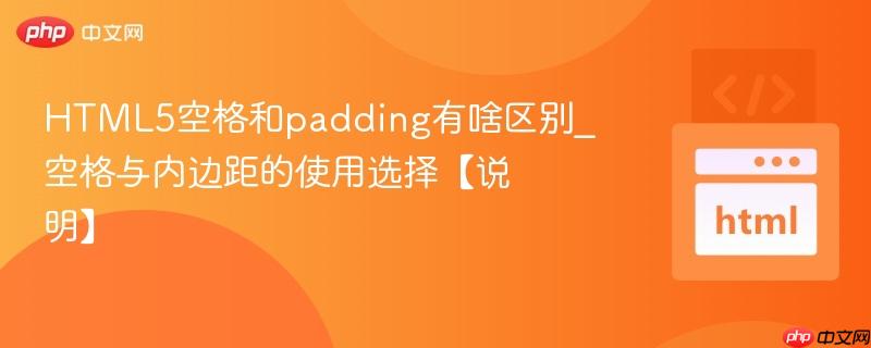 HTML5空格和padding有啥区别_空格与内边距的使用选择【说明】 HTML5空格和padding有啥区别_空格与内边距的使用选择【说明】