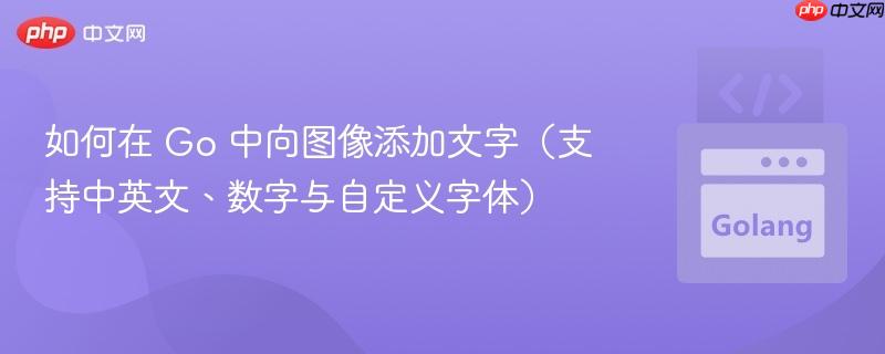 如何在 Go 中向图像添加文字（支持中英文、数字与自定义字体）