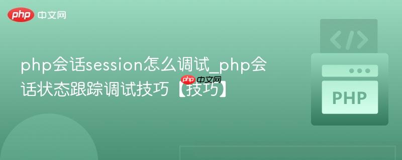 php会话session怎么调试_php会话状态跟踪调试技巧【技巧】