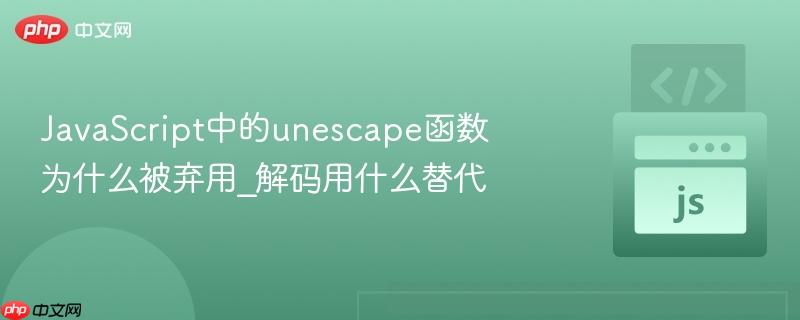 JavaScript中的unescape函数为什么被弃用_解码用什么替代