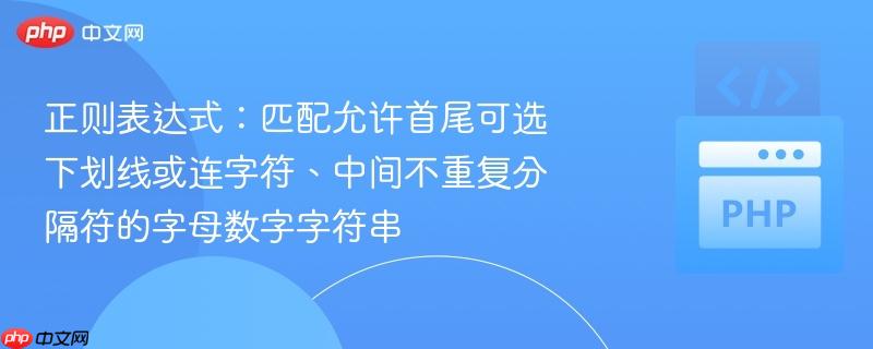 正则表达式：匹配允许首尾可选下划线或连字符、中间不重复分隔符的字母数字字符串