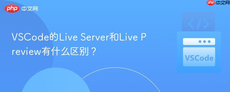 VSCode的Live Server和Live Preview有什么区别？