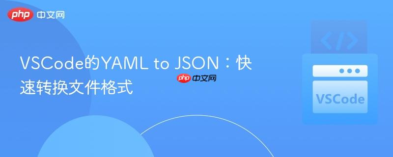VSCode的YAML to JSON：快速转换文件格式