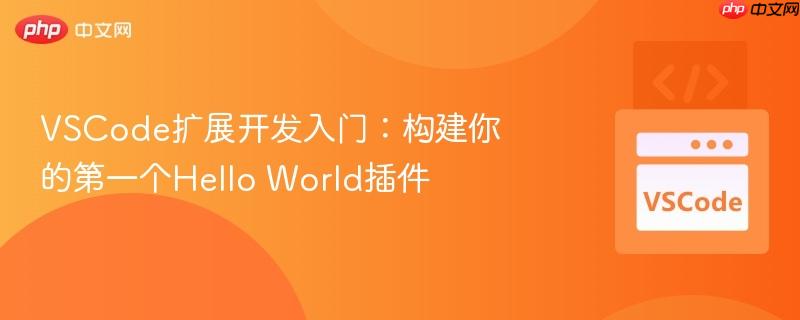 VSCode扩展开发入门:构建你的第一个Hello World插件 VSCode扩展开发入门:构建你的第一个Hello World插件