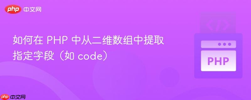 如何在 PHP 中从二维数组中提取指定字段（如 code）