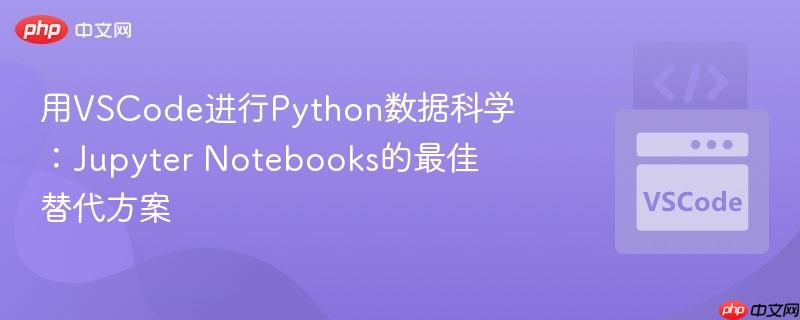 用VSCode进行Python数据科学：Jupyter Notebooks的最佳替代方案