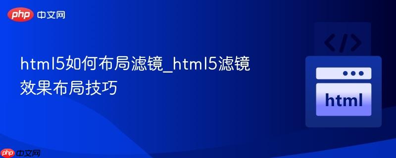 html5如何布局滤镜_html5滤镜效果布局技巧