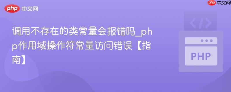 调用不存在的类常量会报错吗_php作用域操作符常量访问错误【指南】