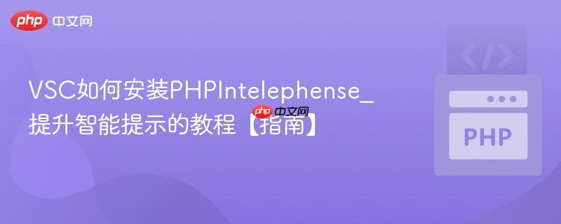 VSC如何安装PHPIntelephense_提升智能提示的教程【指南】
