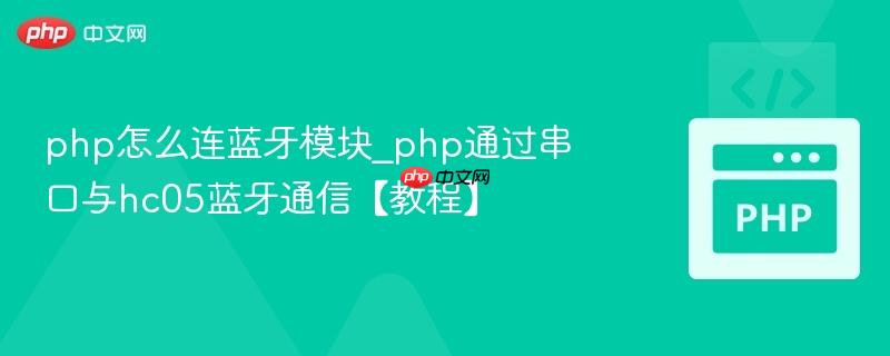 php怎么连蓝牙模块_php通过串口与hc05蓝牙通信【教程】