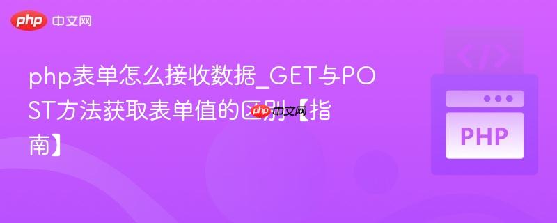 php表单怎么接收数据_GET与POST方法获取表单值的区别【指南】