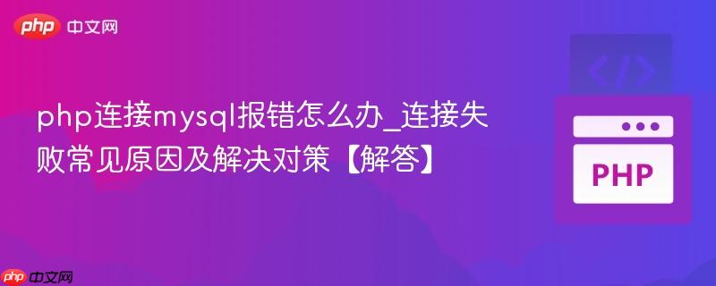 php连接mysql报错怎么办_连接失败常见原因及解决对策【解答】