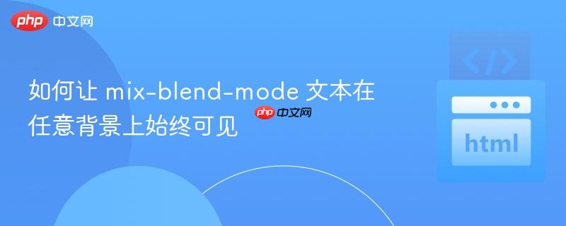 如何让 mix-blend-mode 文本在任意背景上始终可见