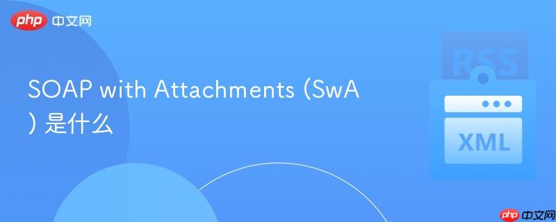 SOAP with Attachments (SwA) 是什么