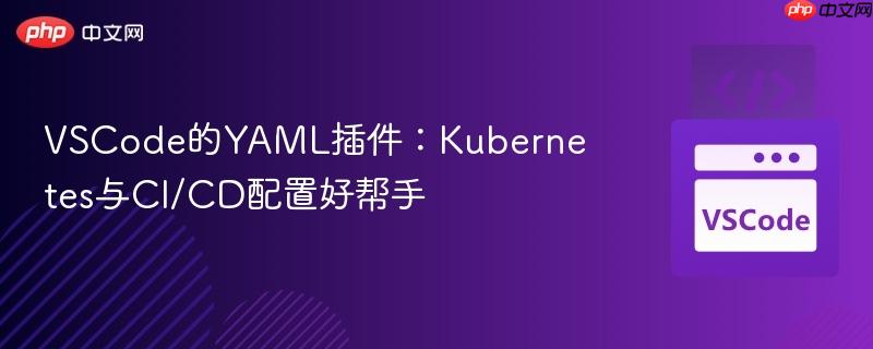 VSCode的YAML插件：Kubernetes与CI/CD配置好帮手