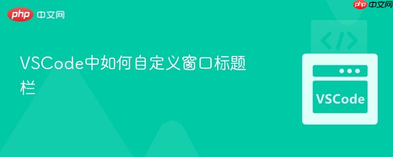 VSCode中如何自定义窗口标题栏