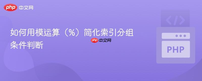 如何用模运算（%）简化索引分组条件判断