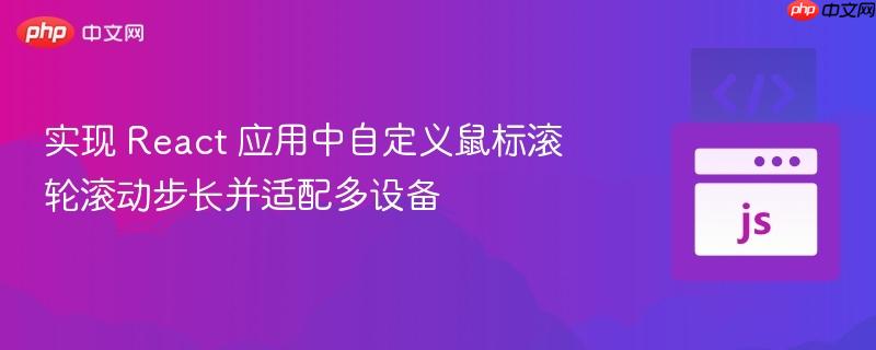 实现 React 应用中自定义鼠标滚轮滚动步长并适配多设备 实现 React 应用中自定义鼠标滚轮滚动步长并适配多设备