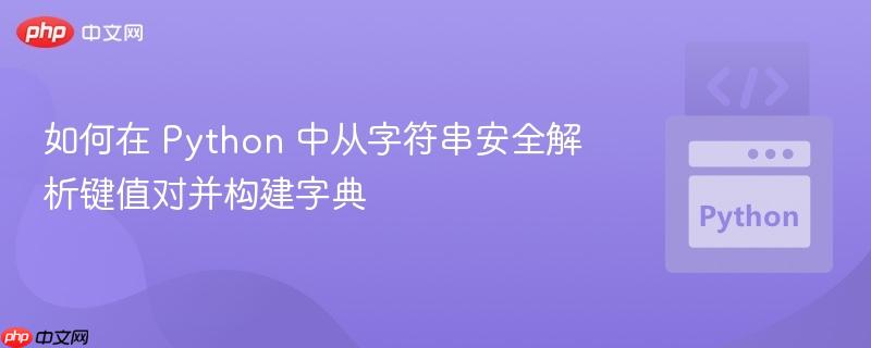如何在 Python 中从字符串安全解析键值对并构建字典 如何在 Python 中从字符串安全解析键值对并构建字典