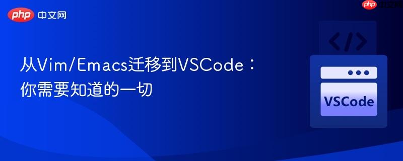 从Vim/Emacs迁移到VSCode：你需要知道的一切