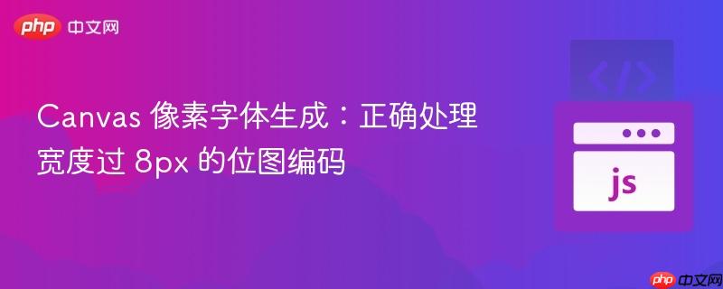 Canvas 像素字体生成：正确处理宽度过 8px 的位图编码
