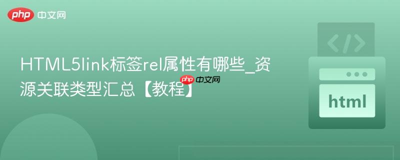 HTML5link标签rel属性有哪些_资源关联类型汇总【教程】