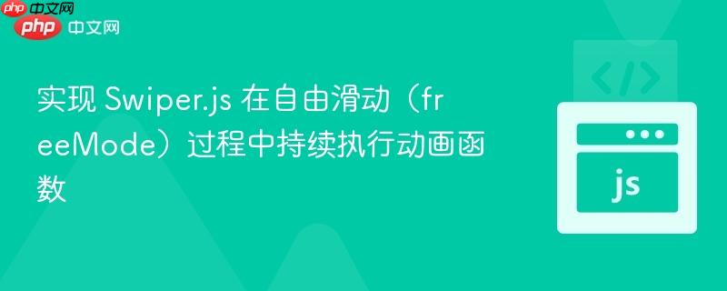 实现 Swiper.js 在自由滑动（freeMode）过程中持续执行动画函数