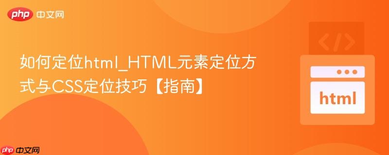 如何定位html_HTML元素定位方式与CSS定位技巧【指南】