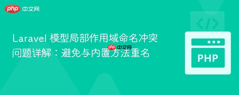 Laravel 模型局部作用域命名冲突问题详解:避免与内置方法重名 Laravel 模型局部作用域命名冲突问题详解:避免与内置方法重名