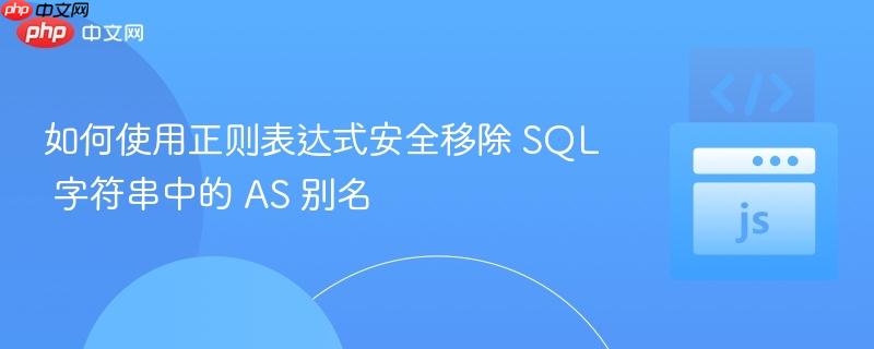 如何使用正则表达式安全移除 SQL 字符串中的 AS 别名