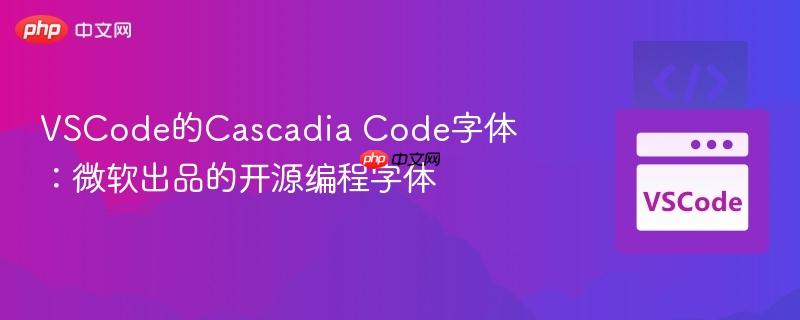VSCode的Cascadia Code字体：微软出品的开源编程字体