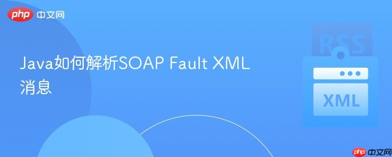 Java如何解析SOAP Fault XML消息