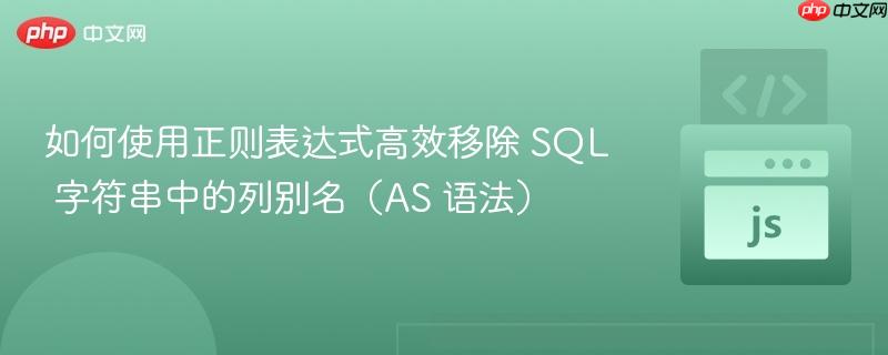 如何使用正则表达式高效移除 SQL 字符串中的列别名（AS 语法）
