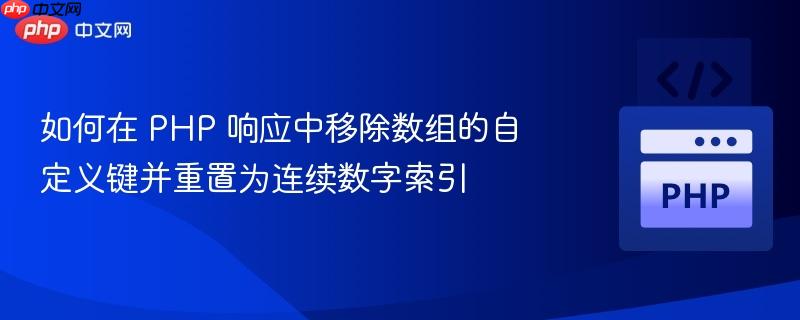 如何在 PHP 响应中移除数组的自定义键并重置为连续数字索引