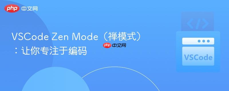 VSCode Zen Mode(禅模式):让你专注于编码 VSCode Zen Mode(禅模式):让你专注于编码