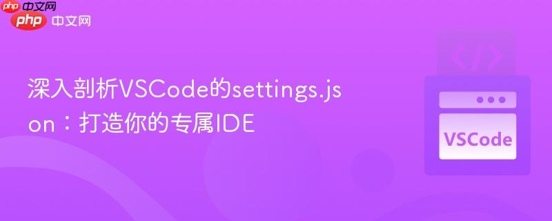 深入剖析VSCode的settings.json：打造你的专属IDE