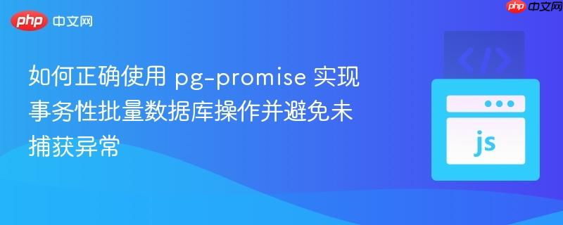 如何正确使用 pg-promise 实现事务性批量数据库操作并避免未捕获异常