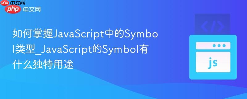 如何掌握JavaScript中的Symbol类型_JavaScript的Symbol有什么独特用途