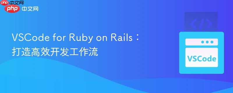VSCode for Ruby on Rails：打造高效开发工作流
