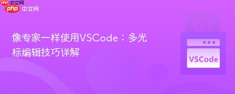 像专家一样使用VSCode：多光标编辑技巧详解