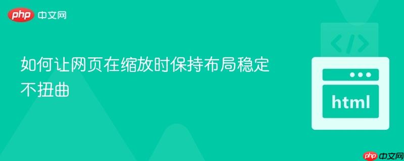 如何让网页在缩放时保持布局稳定不扭曲