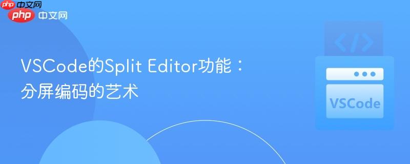 VSCode的Split Editor功能：分屏编码的艺术