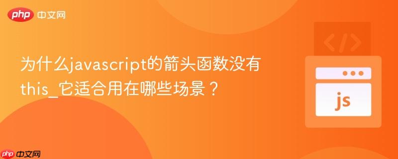 为什么javascript的箭头函数没有this_它适合用在哪些场景？