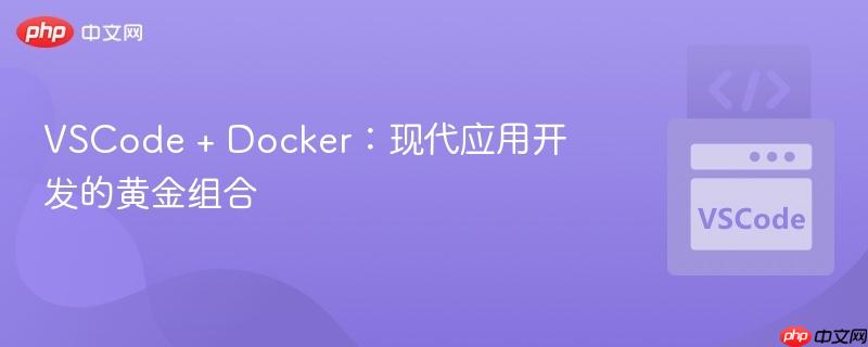 VSCode + Docker：现代应用开发的黄金组合